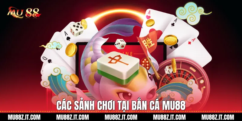 Các sảnh chơi tại Bắn cá Mu88