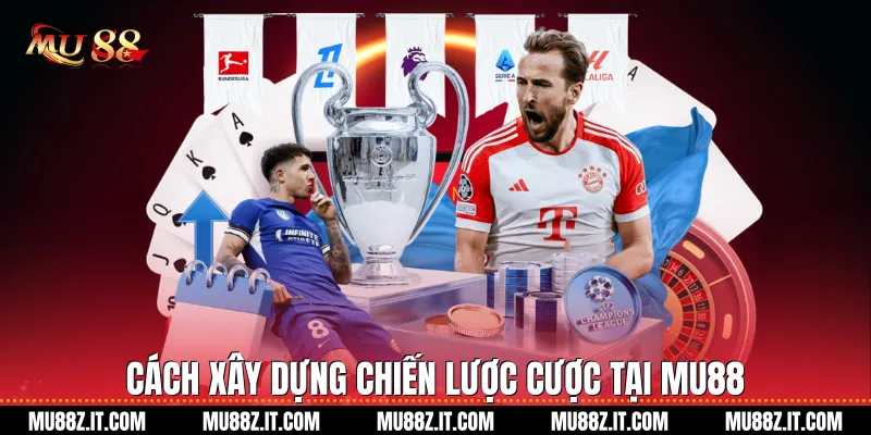 Cách Xây Dựng Chiến Lược Cược Tại Mu88