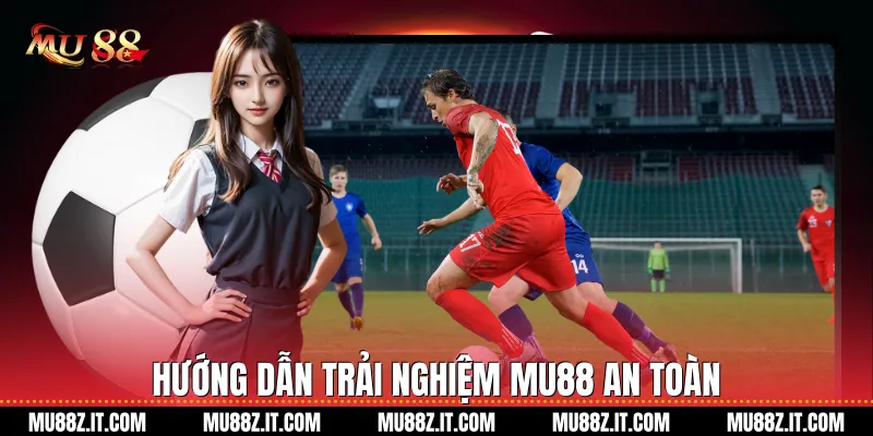 Hướng Dẫn Trải Nghiệm Mu88 An Toàn