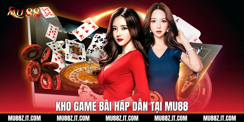 Kho Game Bài Hấp Dẫn Tại Mu88