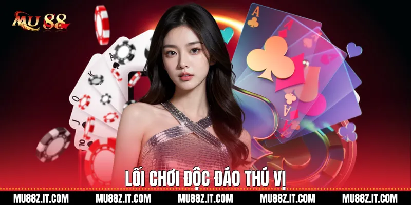 Lối chơi độc đáo thú vị