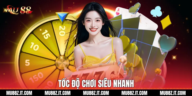 Tốc độ chơi siêu nhanh