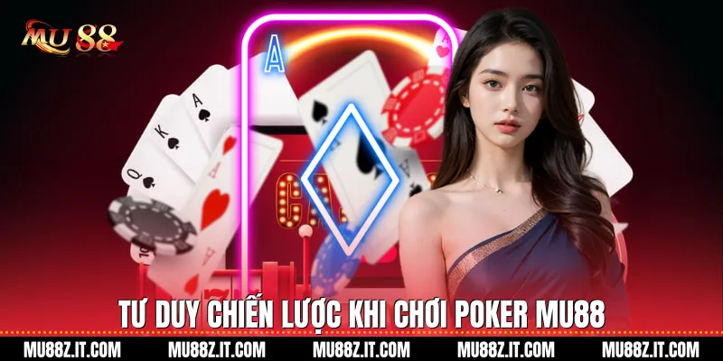 Tư Duy Chiến Lược Khi Chơi Poker Mu88